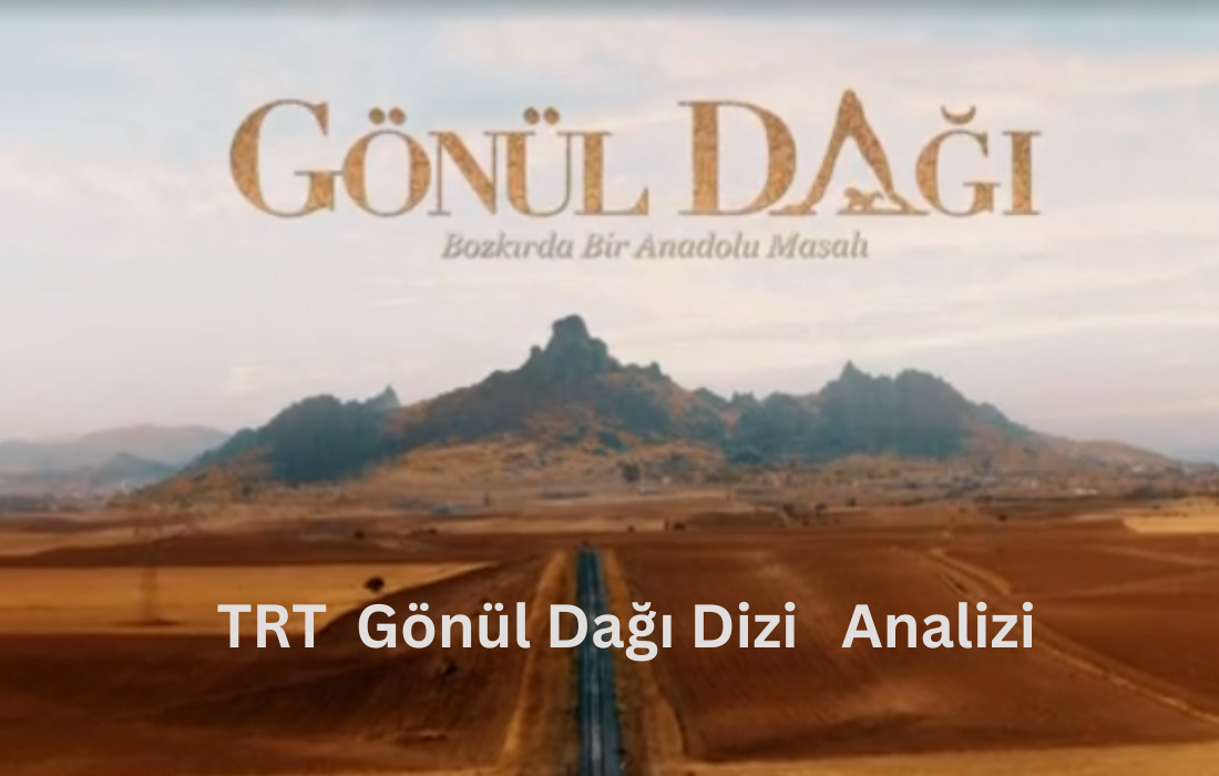 TV Dizisi Gönül Dağı Analizi. TRT, Anadolu'nun bağrından yükselen, geleneksel